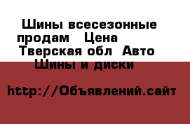 .Шины всесезонные -продам › Цена ­ 5 000 - Тверская обл. Авто » Шины и диски   
